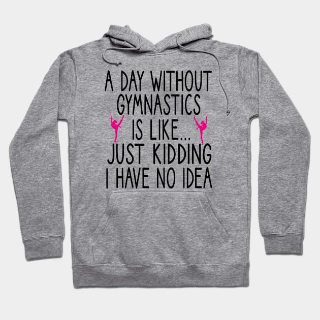 A Day Without Gymnastics is like... just kidding i have no idea : funny Gymnastics - gift for women - cute Gymnast / girls gymnastics gift floral style idea design Hoodie by First look